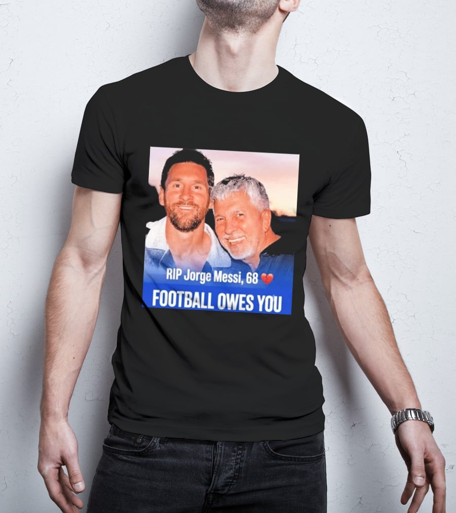 RIP Jorge Messi 68 Football Owes You Memorial 1958 2026 T-Shirt