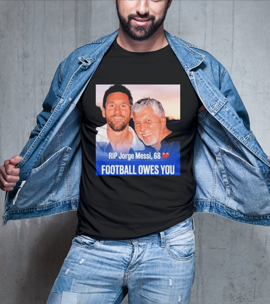 RIP Jorge Messi 68 Football Owes You Memorial 1958 2026 T-Shirt