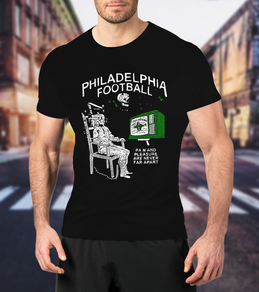 Philadelphia Football Touchdown Pain And Pleasure Are Never Far Apart T-Shirt