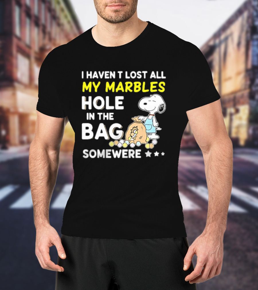 Classic Snoopy I Haven't Lost All My Marbles Hole In The Bag Somewhere T-Shirt