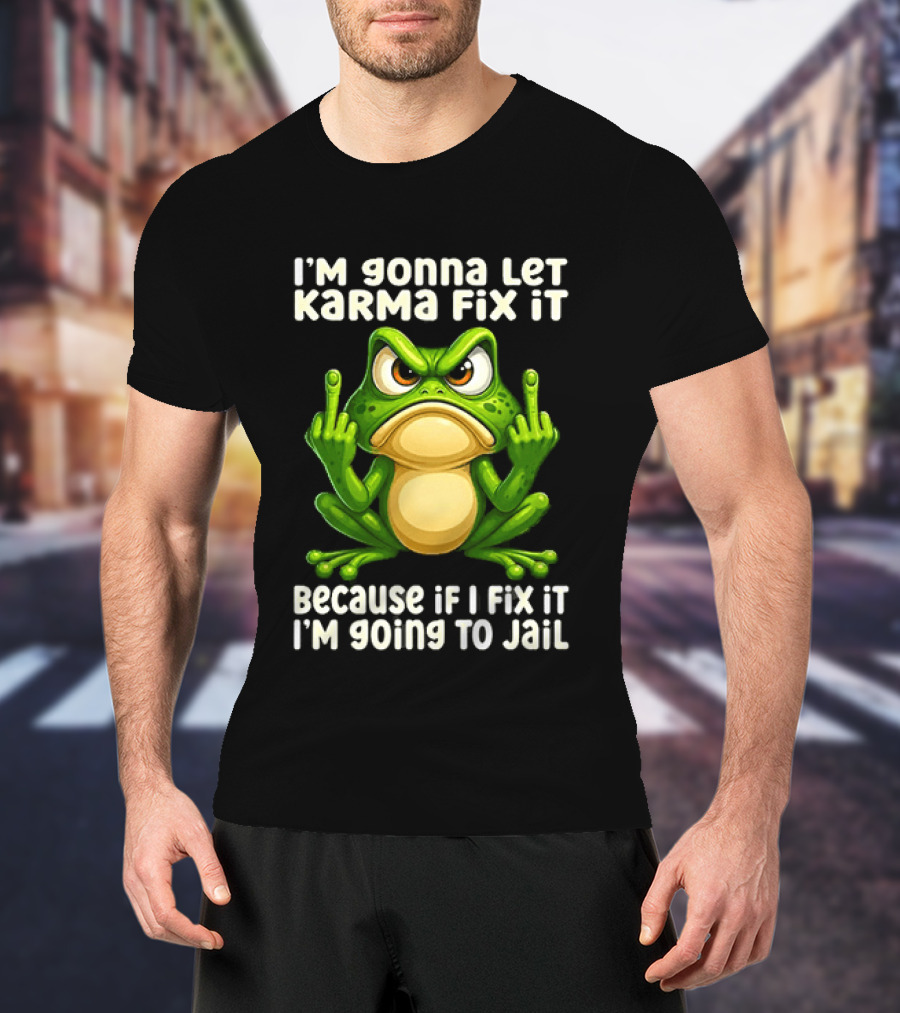 I'm Gonna Let Karma Fix It Frog I'm Going To Jail T-Shirt