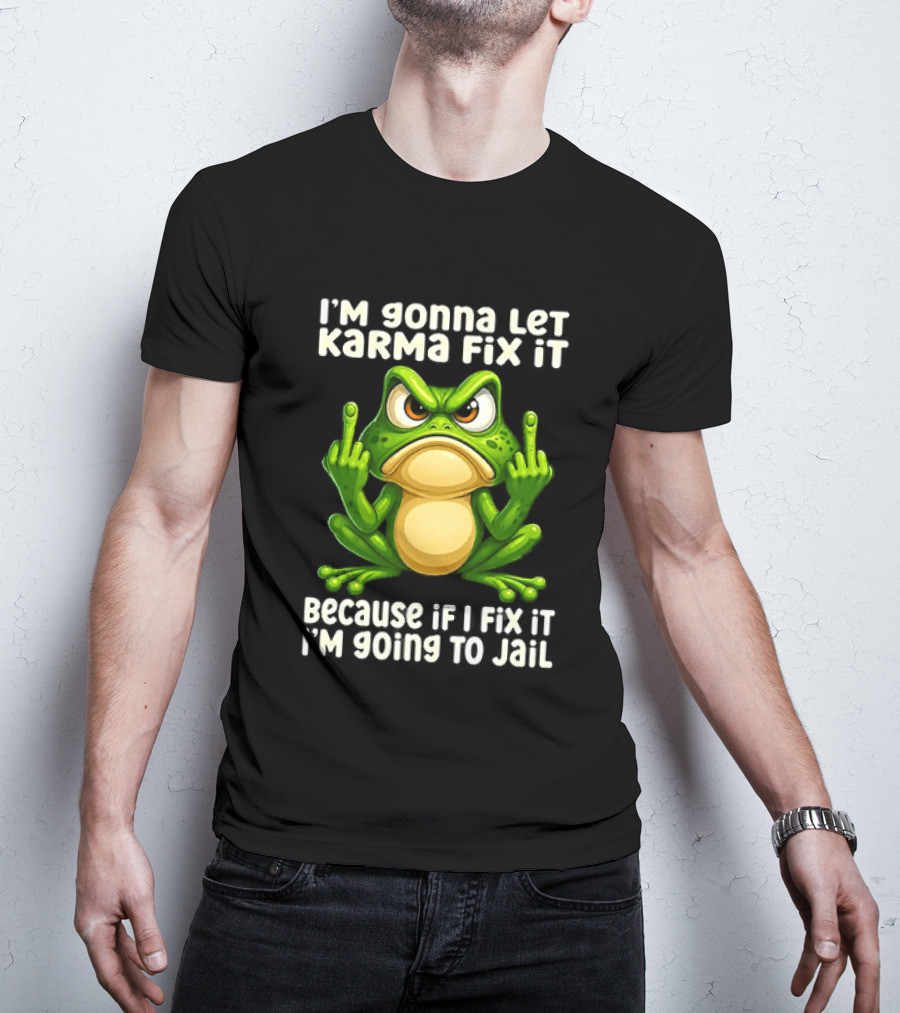 I'm Gonna Let Karma Fix It Frog I'm Going To Jail T-Shirt