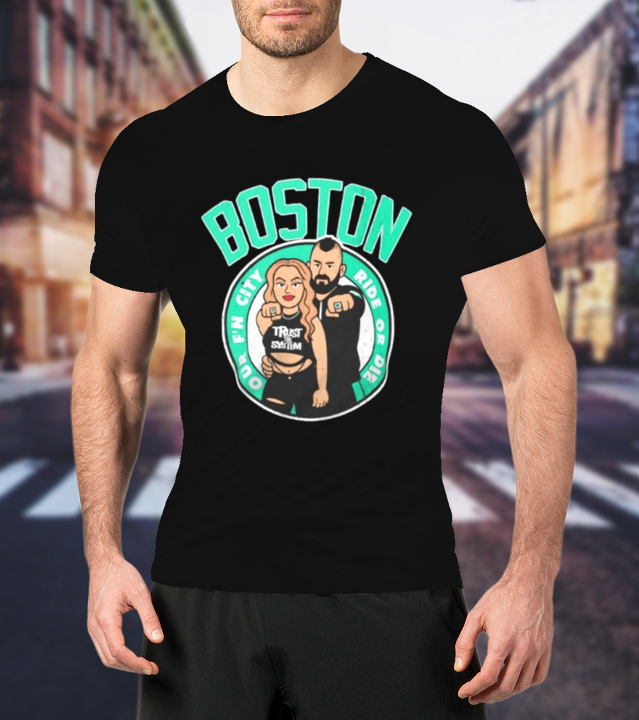 Boston Our Fn City Trust The System Ride Or Die T-Shirt