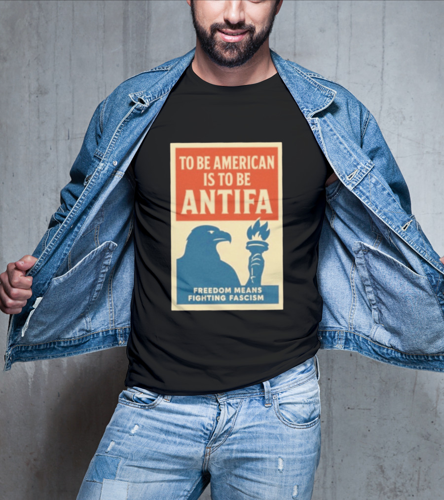 To Be American Is To Be Antifa Freedom Means Fighting Fascism Eagle Torch T-Shirt