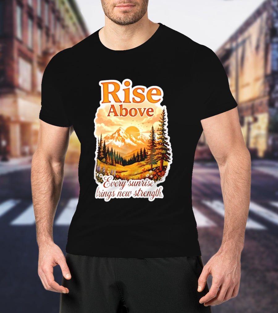 Rise Above Every Sunrise Brings New Strength Scenic Mountain Landscape T-Shirt
