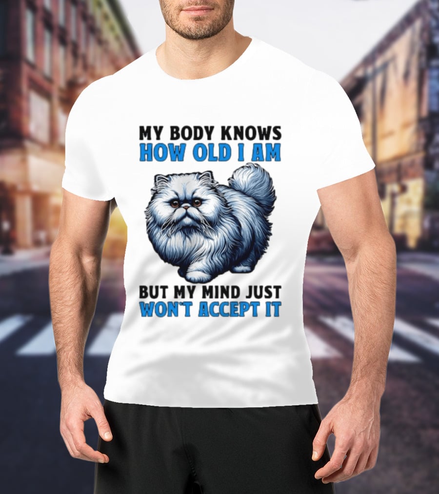 My Body Knows How Old I Am Cat My Mind Just Won't Accept It T-Shirt