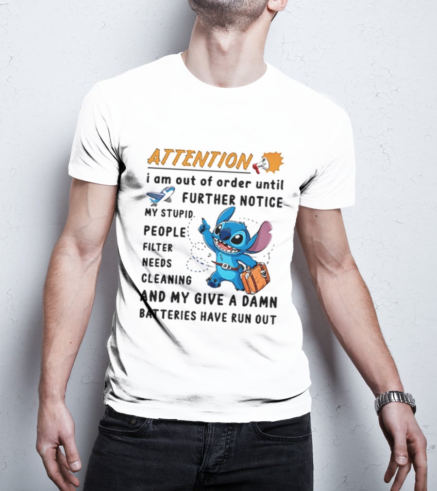 ATTENTION I Am Out Of Order Until Further Notice Stitch Stupid People Filter Needs Cleaning Batteries Ran Out T-Shirt