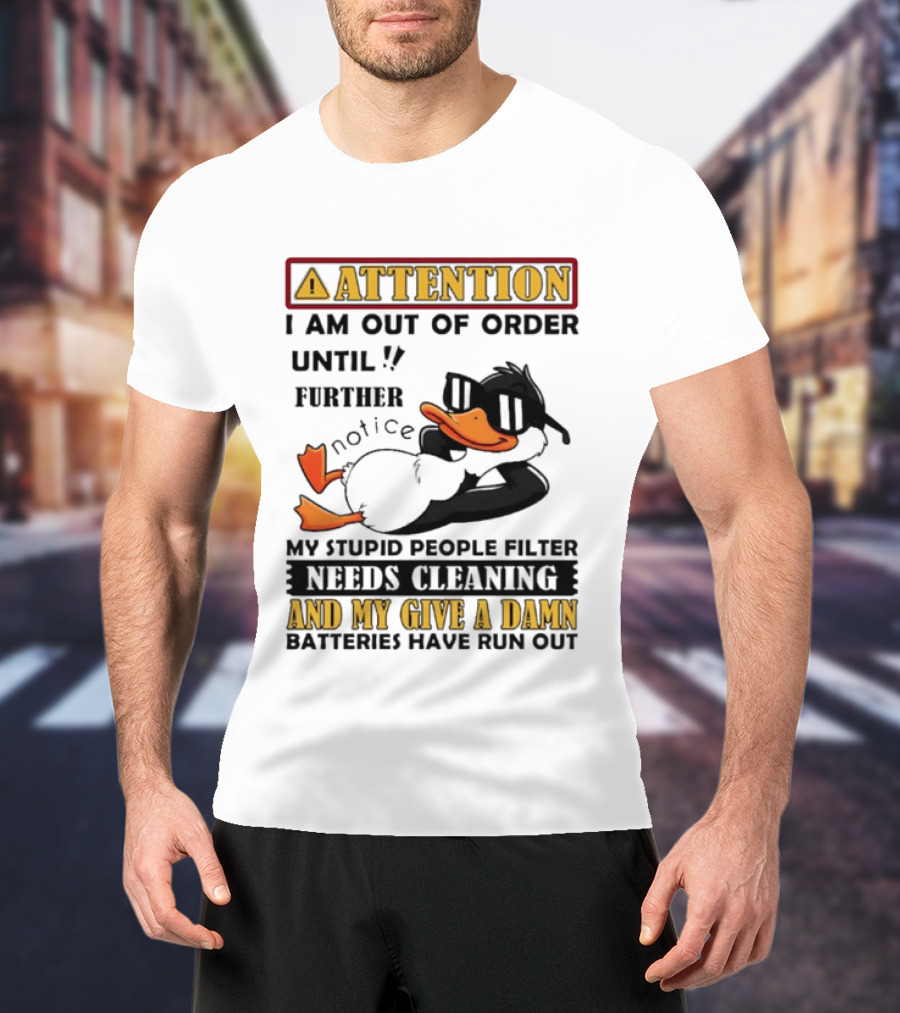 Attention I Am Out Of Order Until Further Notice Duck My Stupid People Filter Needs Cleaning And My Give A Damn Batteries Have Run Out T-Shirt