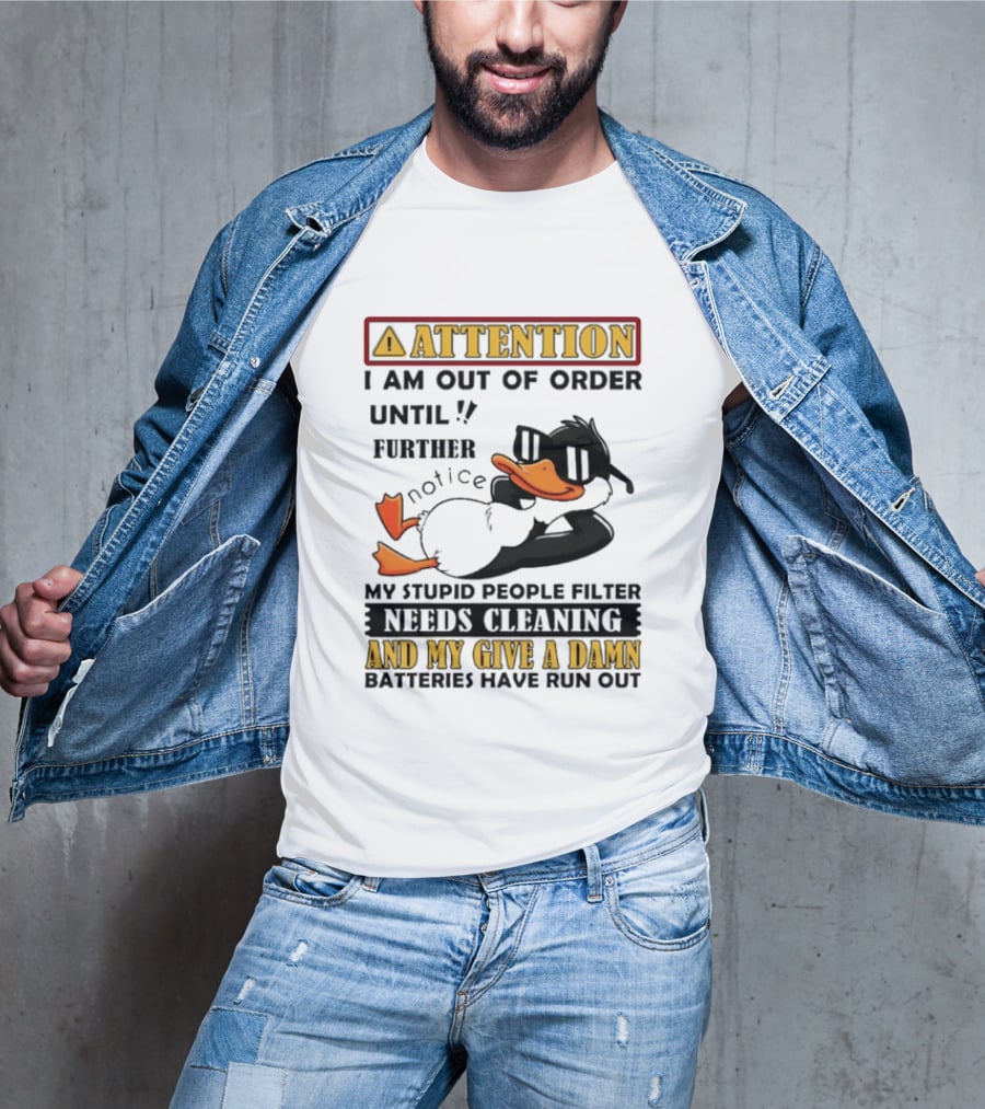 Attention I Am Out Of Order Until Further Notice Duck My Stupid People Filter Needs Cleaning And My Give A Damn Batteries Have Run Out T-Shirt