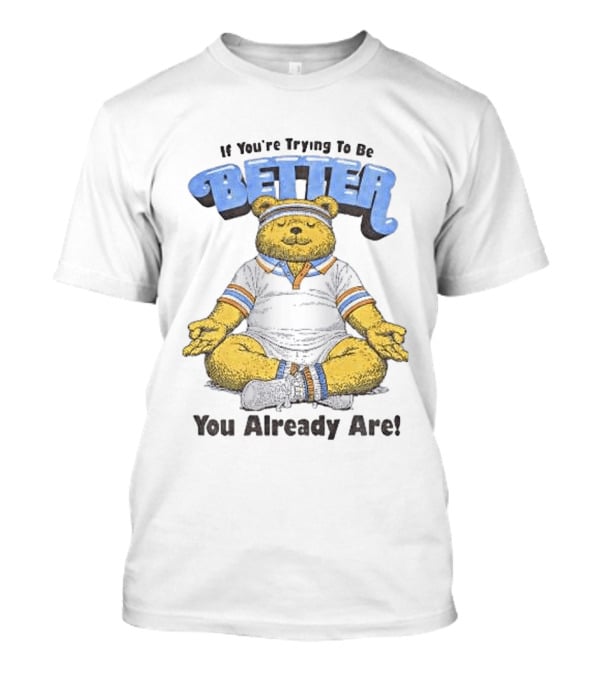 Meditating Bear If You're Trying To Be Better You Already Are T-Shirt