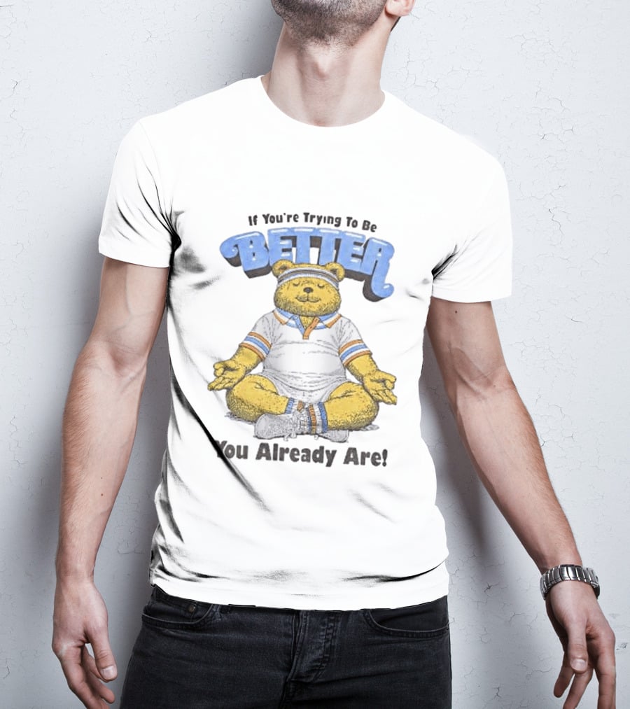 Meditating Bear If You're Trying To Be Better You Already Are T-Shirt