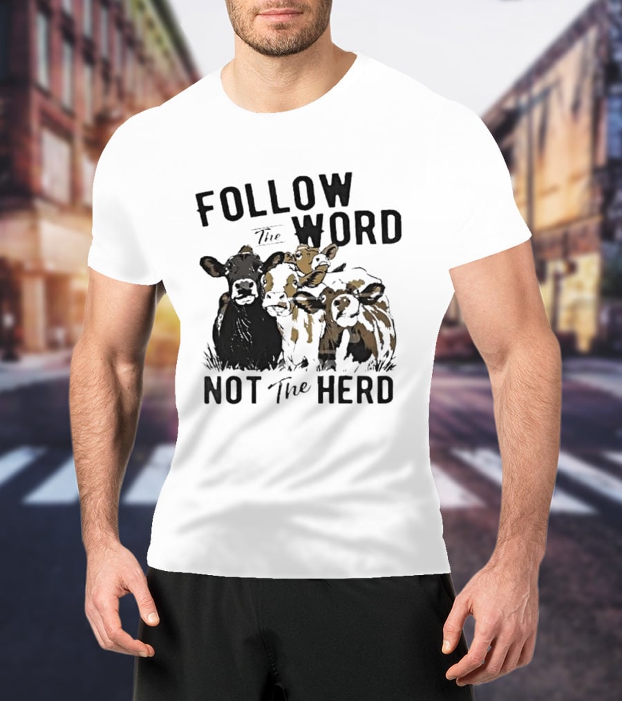 Follow The Word Not The Herd Cow Farm Animal T-Shirt