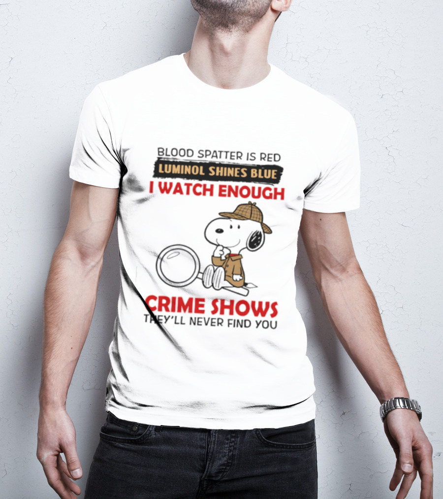 Snoopy Blood Spatter Is Red Luminol Shines Blue I Enough Crime Shows They'll Never Find You T-Shirt
