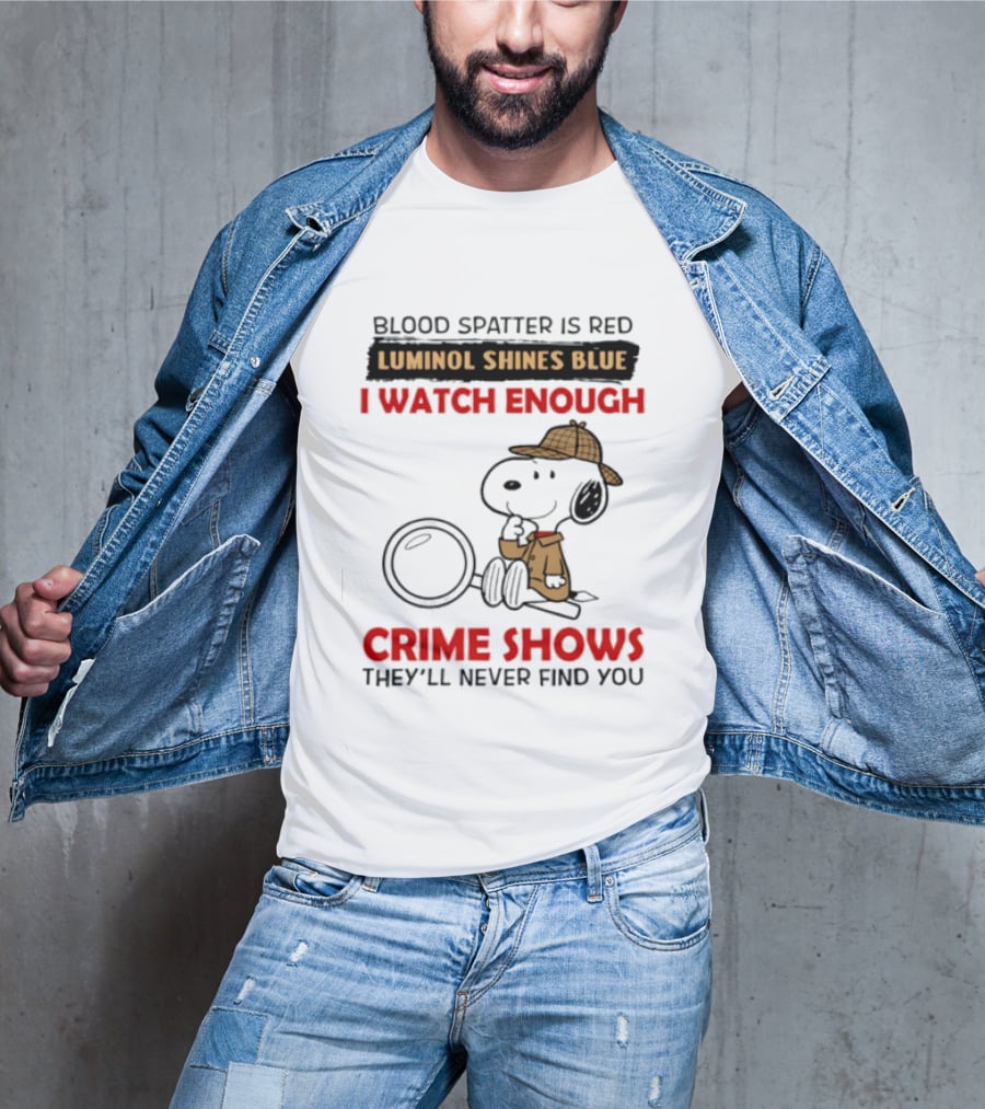 Snoopy Blood Spatter Is Red Luminol Shines Blue I Enough Crime Shows They'll Never Find You T-Shirt