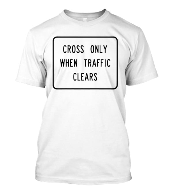 Original Cross Only When Traffic Clears Sign T-Shirt