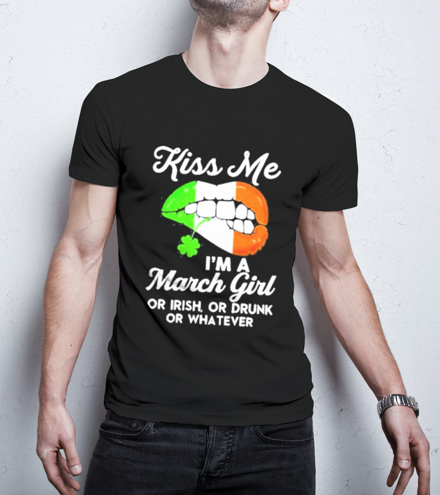 Kiss Me I'm A March Girl Or Irish Or Drunk Or Whatever Irish Flag Lips Shamrock T-Shirt