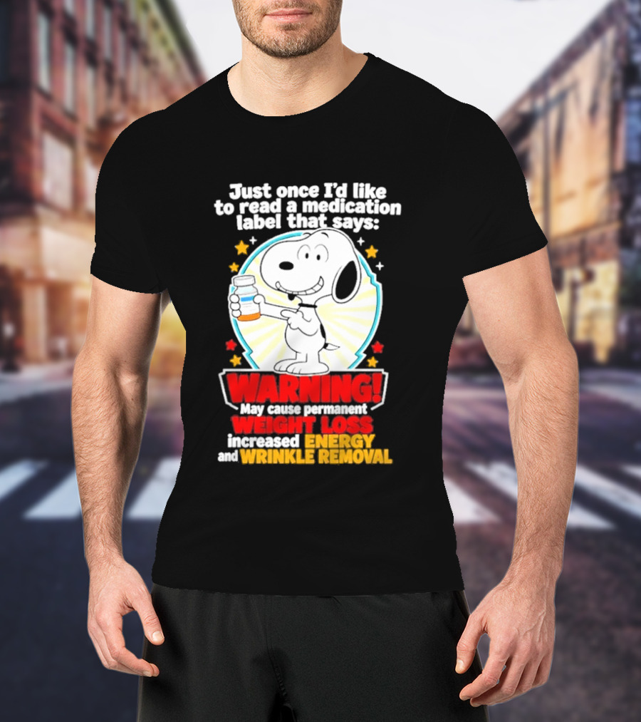 Snoopy Beagle Just Once I'd Like To Read A Medication Label That Says Warning Weight Loss Increased Energy Wrinkle Removal T-Shirt