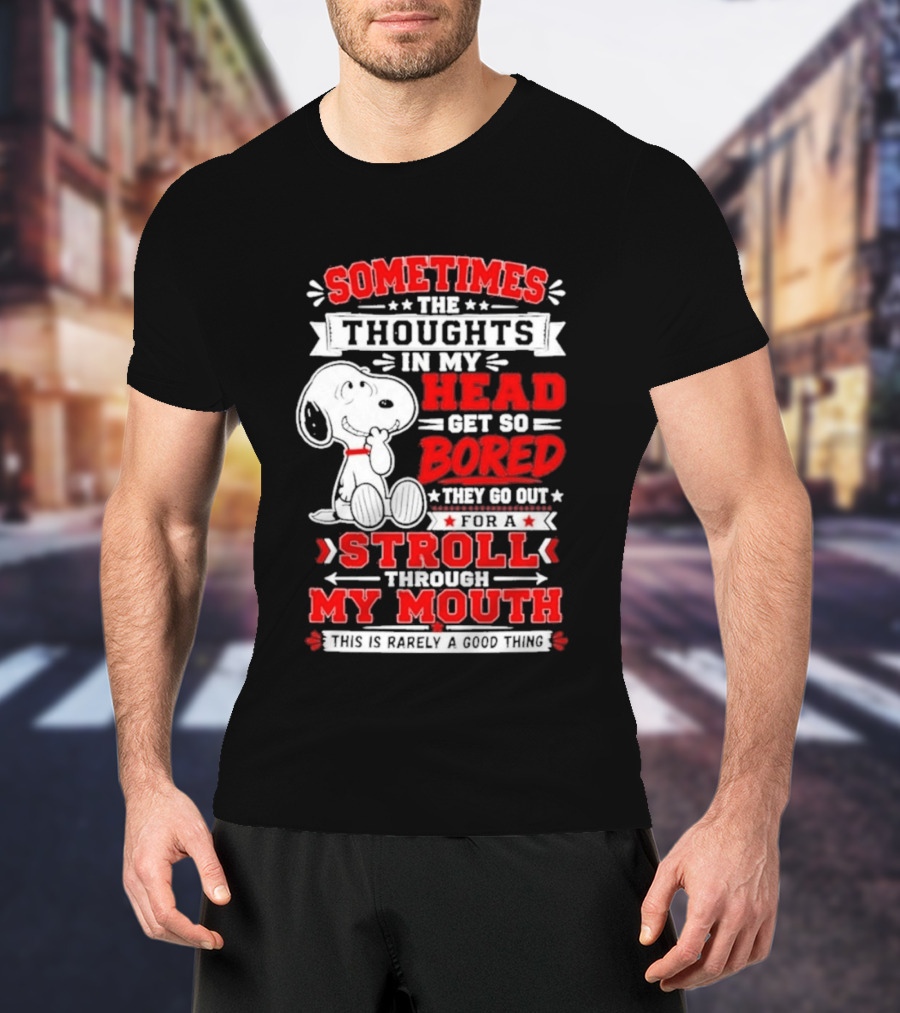 Snoopy Peanuts Dog Sometimes The Thoughts In My Head Get So Bored They Stroll Through My Mouth T-Shirt