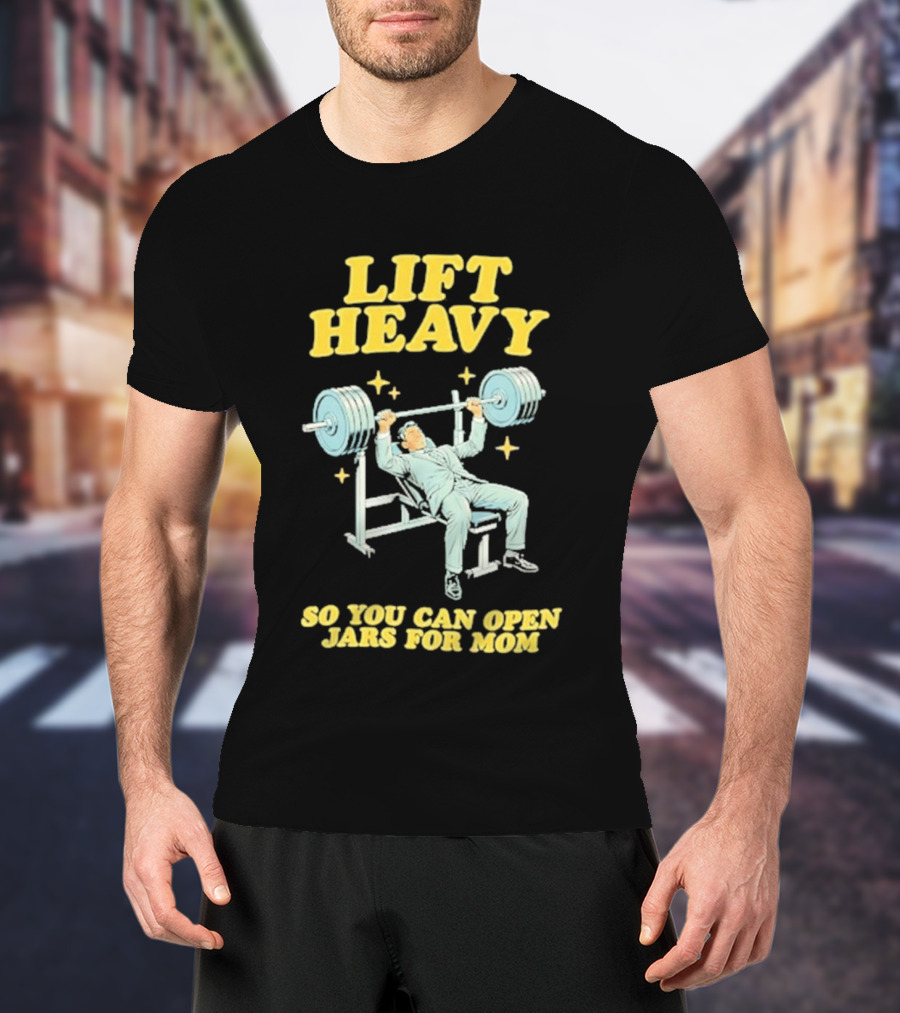 Lift Heavy So You Can Open Jars For Mom Bench Press Motivation T-Shirt