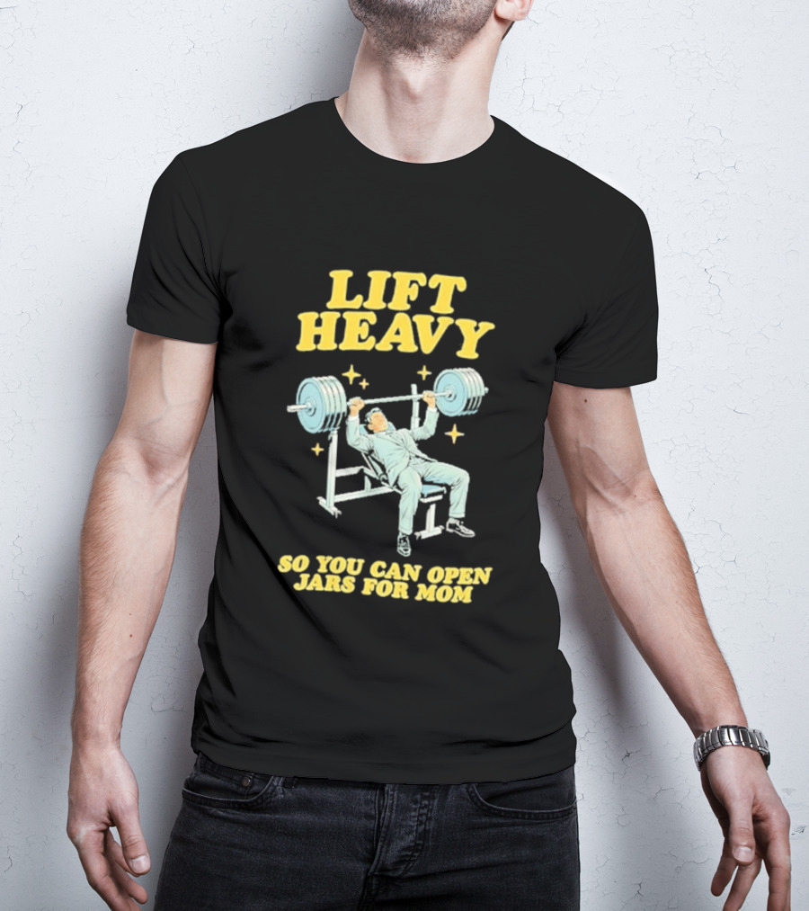 Lift Heavy So You Can Open Jars For Mom Bench Press Motivation T-Shirt