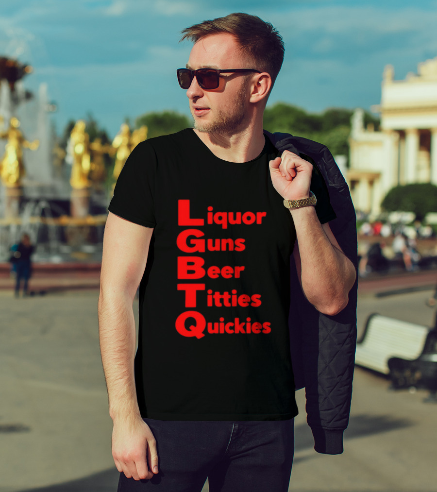Liquor Guns Beer Titties Quickies LGBT Acronym Humor T-Shirt