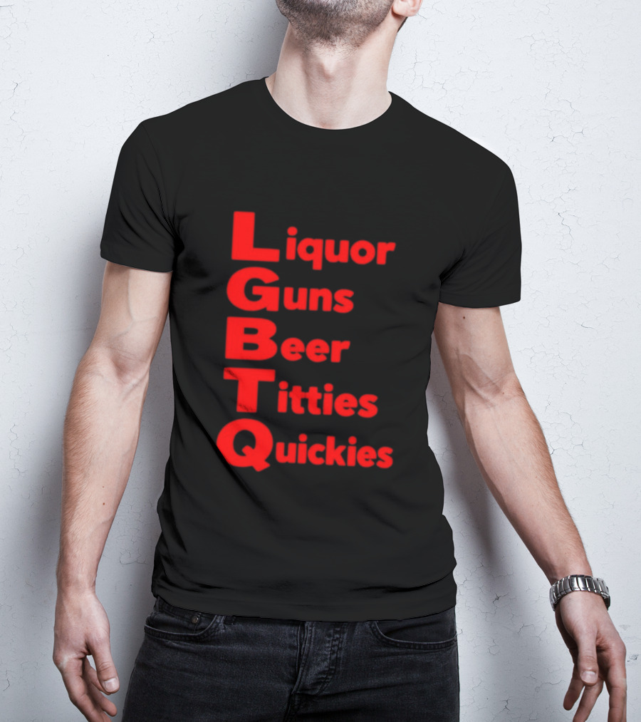 Liquor Guns Beer Titties Quickies LGBT Acronym Humor T-Shirt