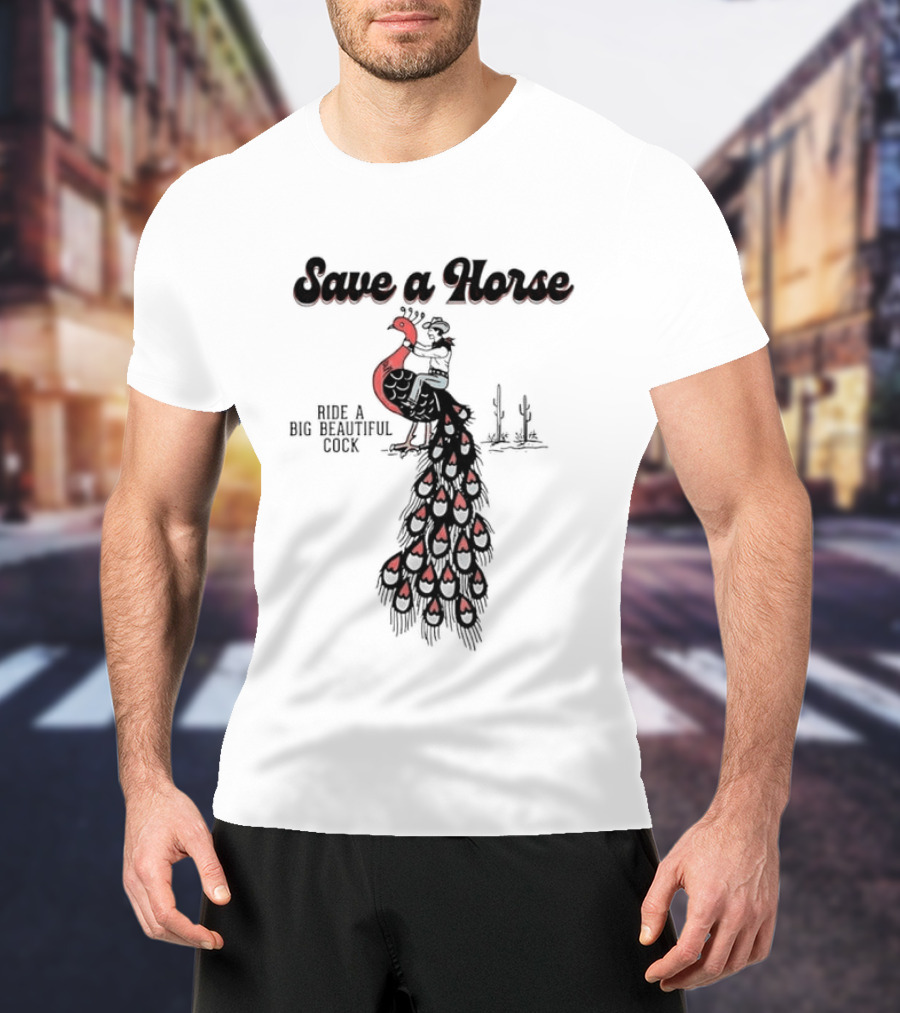 Save A Horse Ride A Big Beautiful Cock Cowboy Riding Peacock T-Shirt