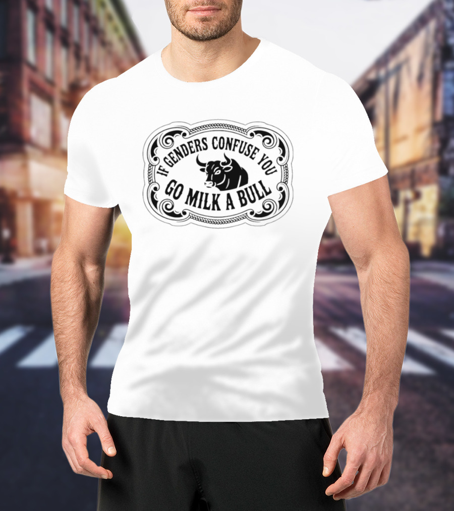 If Genders Confuse You Go Milk A Bull Western T-Shirt