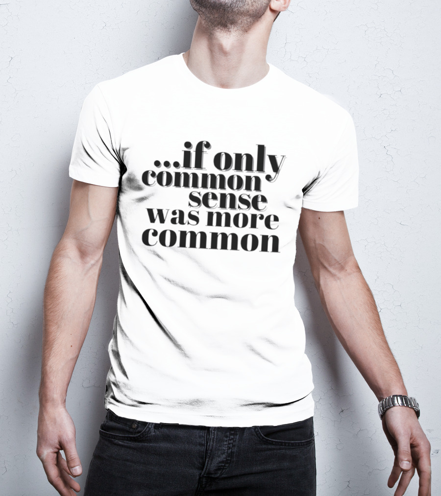 If Only Common Sense Was More Common Witty Saying T-Shirt