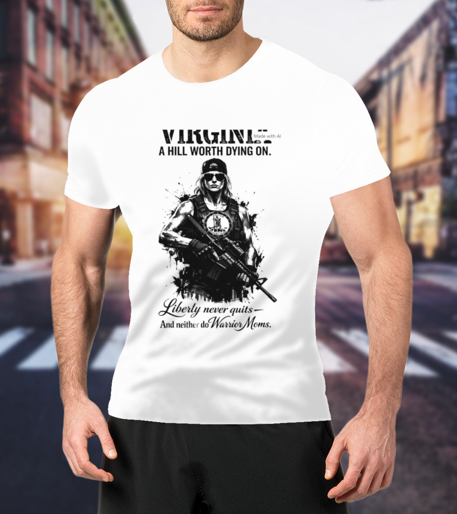 Virginia A Hill Worth Dying On Liberty Never Quits And Neither Do Warrior Moms T-Shirt