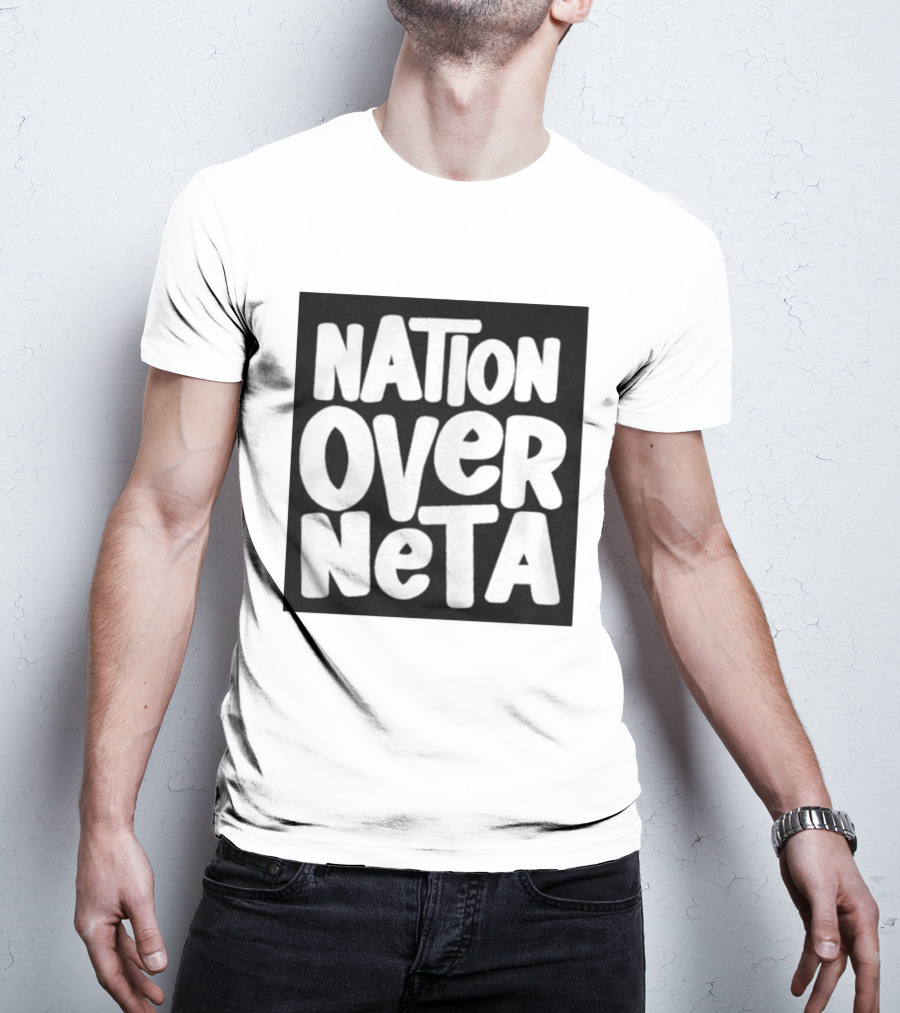 Nation Over Neta Politics Nationalism Prioritizing Country Above Leaders T-Shirt