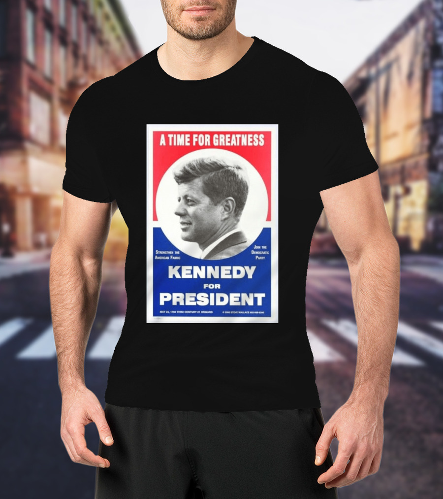 A Time For Greatness Kennedy For President 1960 Strengthen The American Fabric Join The Democratic Party T-Shirt