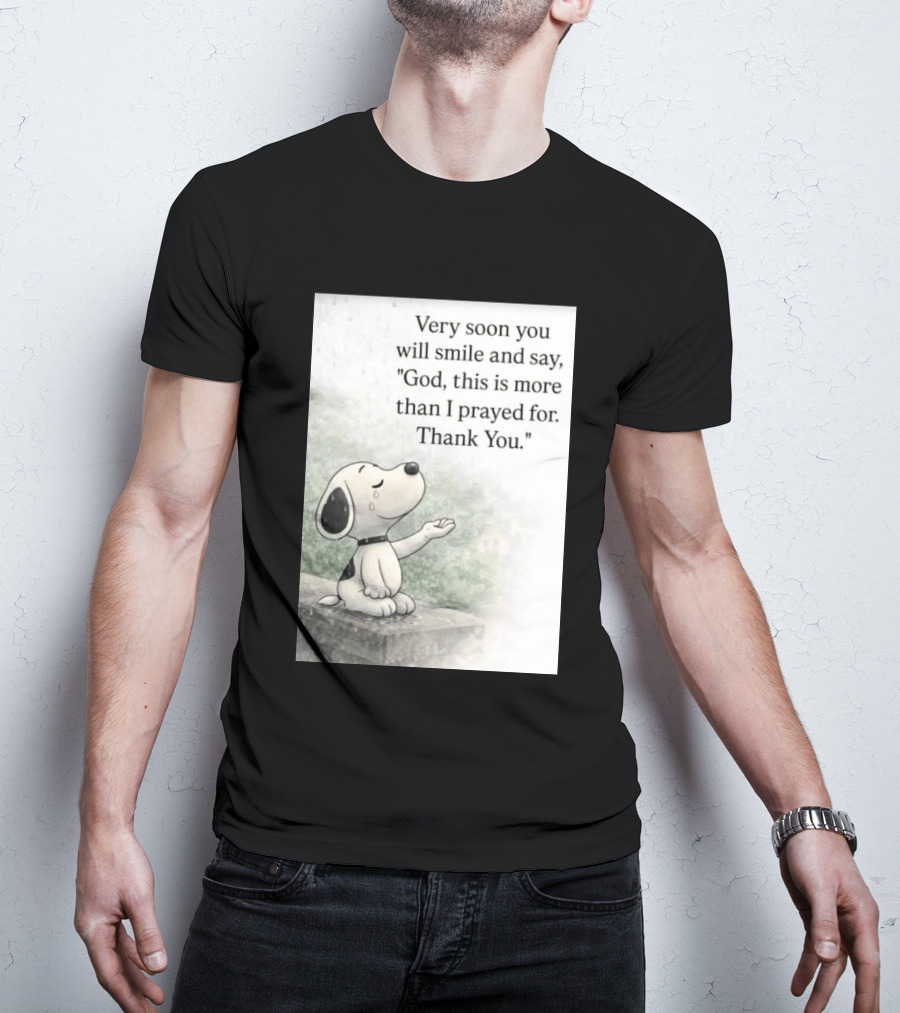 Snoopy Very Soon You Will Smile And Say God This Is More Than I Prayed For Thank You T-Shirt
