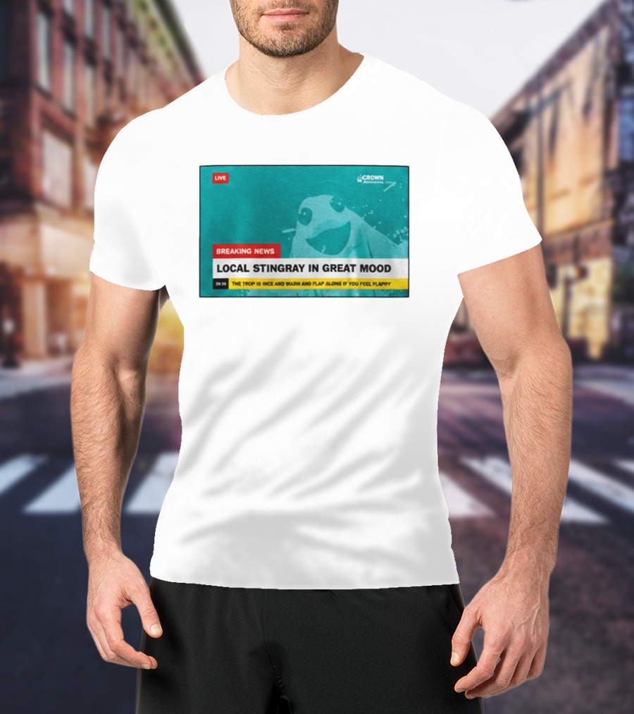 Crown Local Stingray In Great Mood Breaking News 2026 T-Shirt