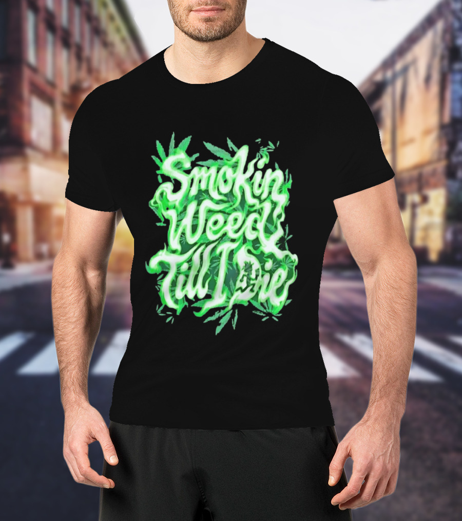Smokin Weed Till I Die Cannabis Marijuana Leaf Glow T-Shirt