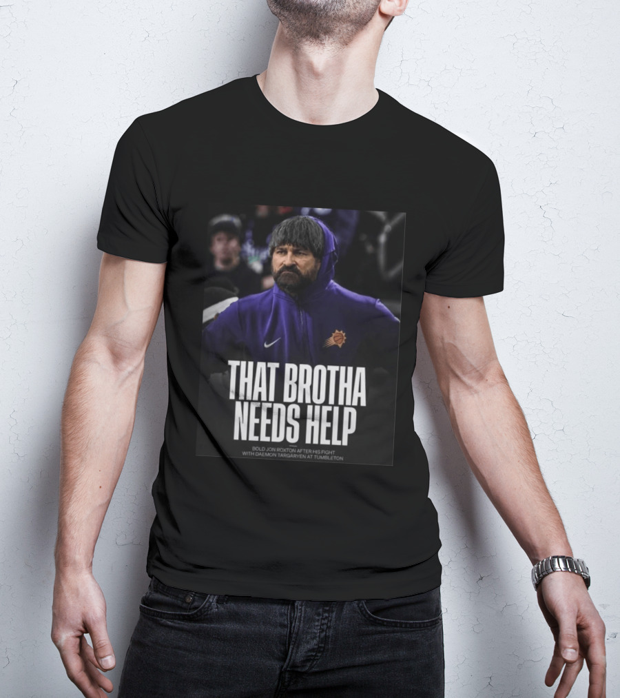 That Brotha Needs Help Jon Roxton Fight With Daemon Targaryen Tumbleton Phoenix Suns Nike T-Shirt