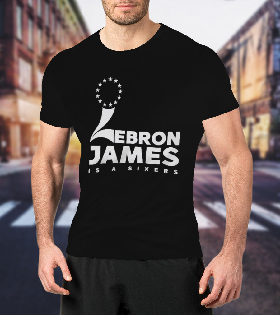 LeBron James Is A Sixers Philadelphia 76ers NBA T-Shirt