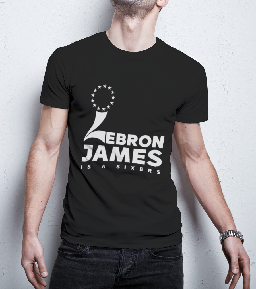 LeBron James Is A Sixers Philadelphia 76ers NBA T-Shirt