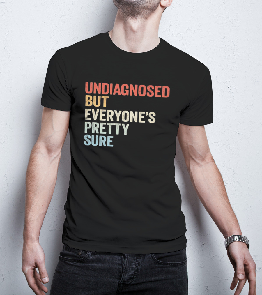 Undiagnosed But Everyone's Pretty Sure Multicolored T-Shirt