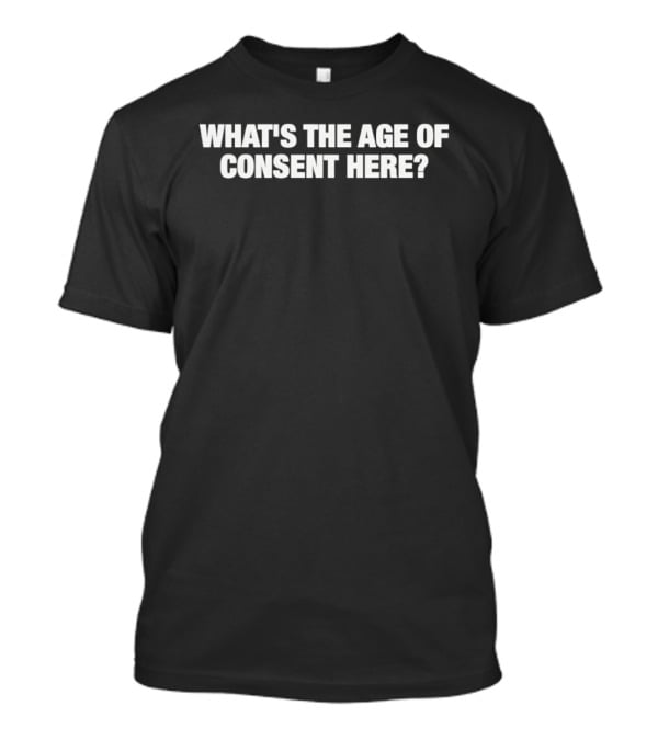 What's The Age Of Consent Here Question T-Shirt