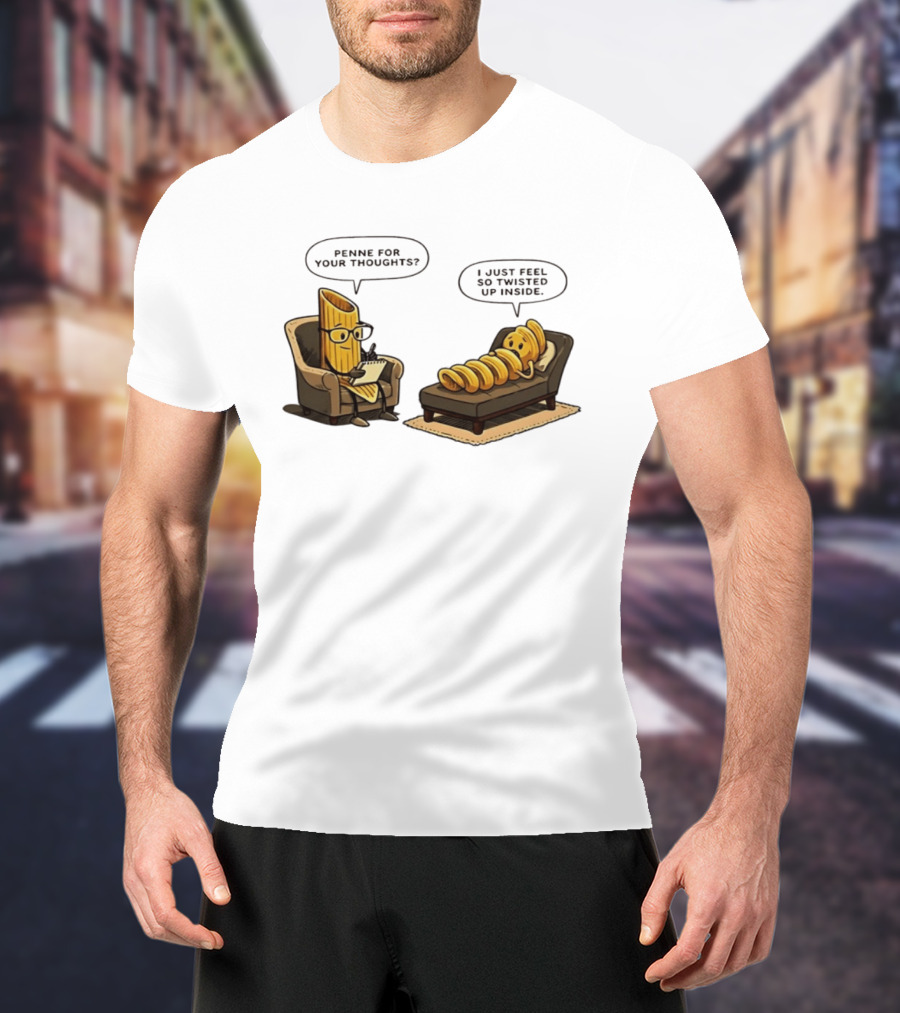 Penne For Your Thoughts I Just Feel So Twisted Up Inside Therapy Humor T-Shirt