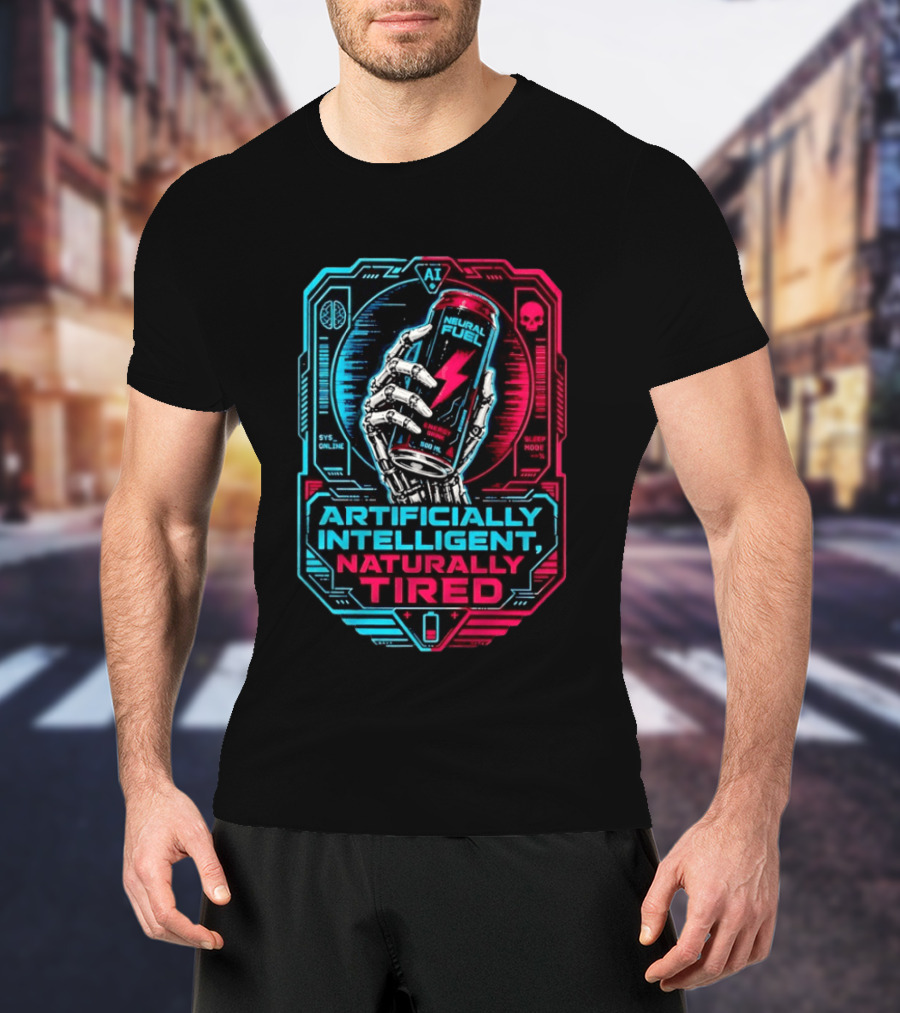 Neural Fuel Cyborg Hand Energy Drink Artifically Intelligent Naturally Tired T-Shirt