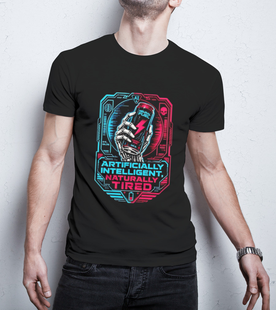 Neural Fuel Cyborg Hand Energy Drink Artifically Intelligent Naturally Tired T-Shirt