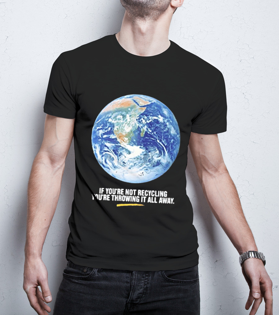 If Youre Not Recycling Youre Throwing It All Away Earth Awareness T-Shirt