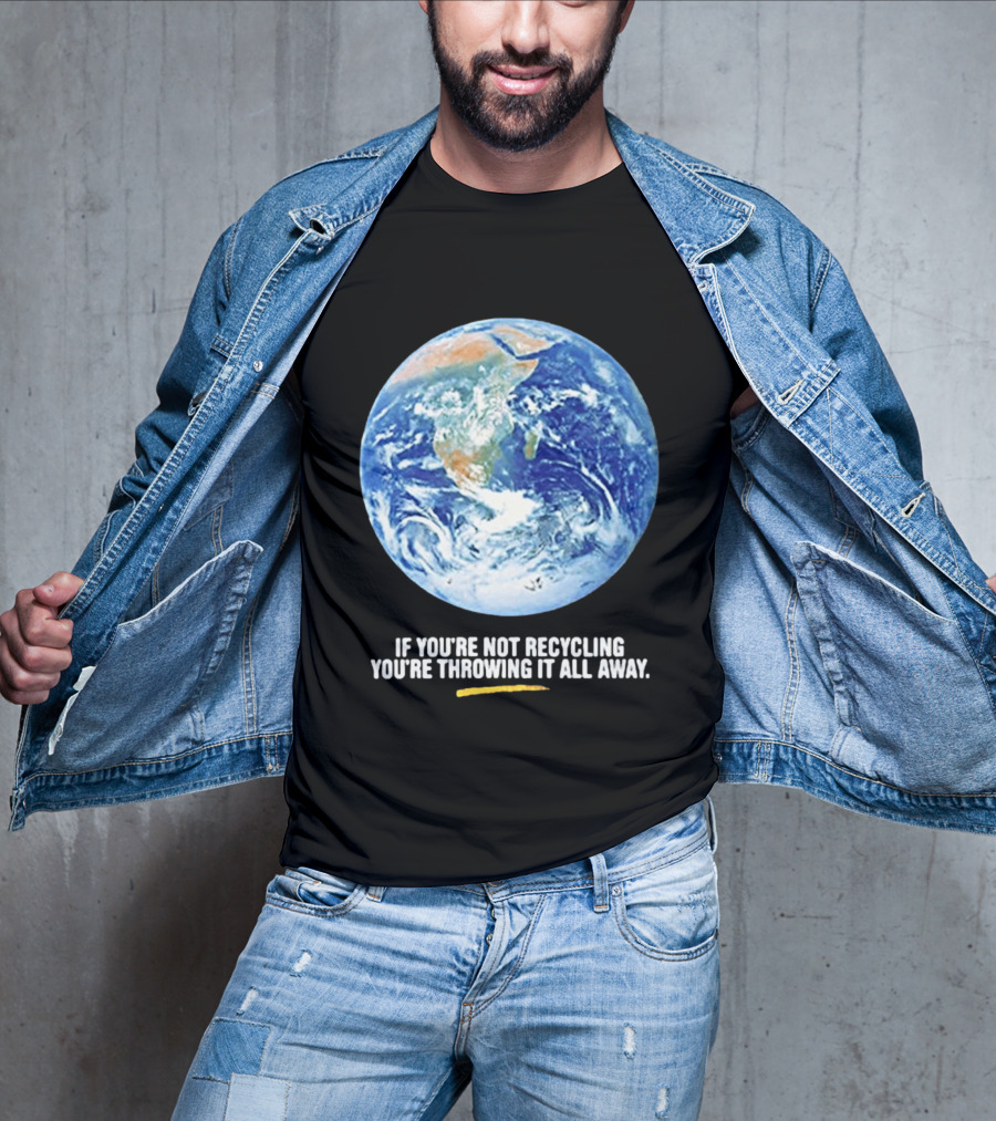If Youre Not Recycling Youre Throwing It All Away Earth Awareness T-Shirt