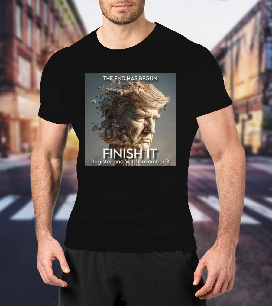 The End Has Begun Finish It Register And Vote November 3 T-Shirt