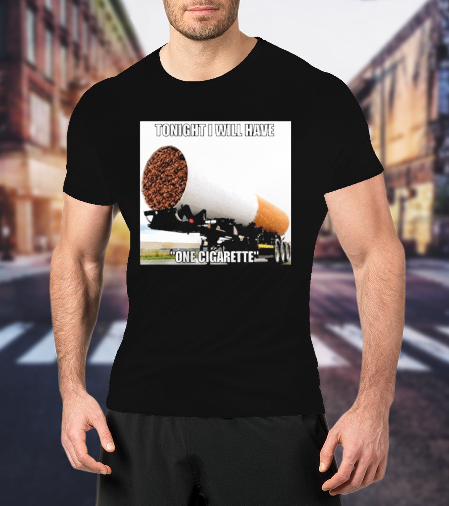 Tonight I Will Have One Cigarette Humor Truck Carrying Oversized Cigarette T-Shirt