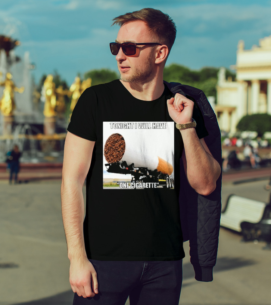 Tonight I Will Have One Cigarette Humor Truck Carrying Oversized Cigarette T-Shirt