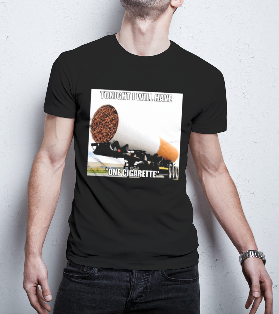Tonight I Will Have One Cigarette Humor Truck Carrying Oversized Cigarette T-Shirt