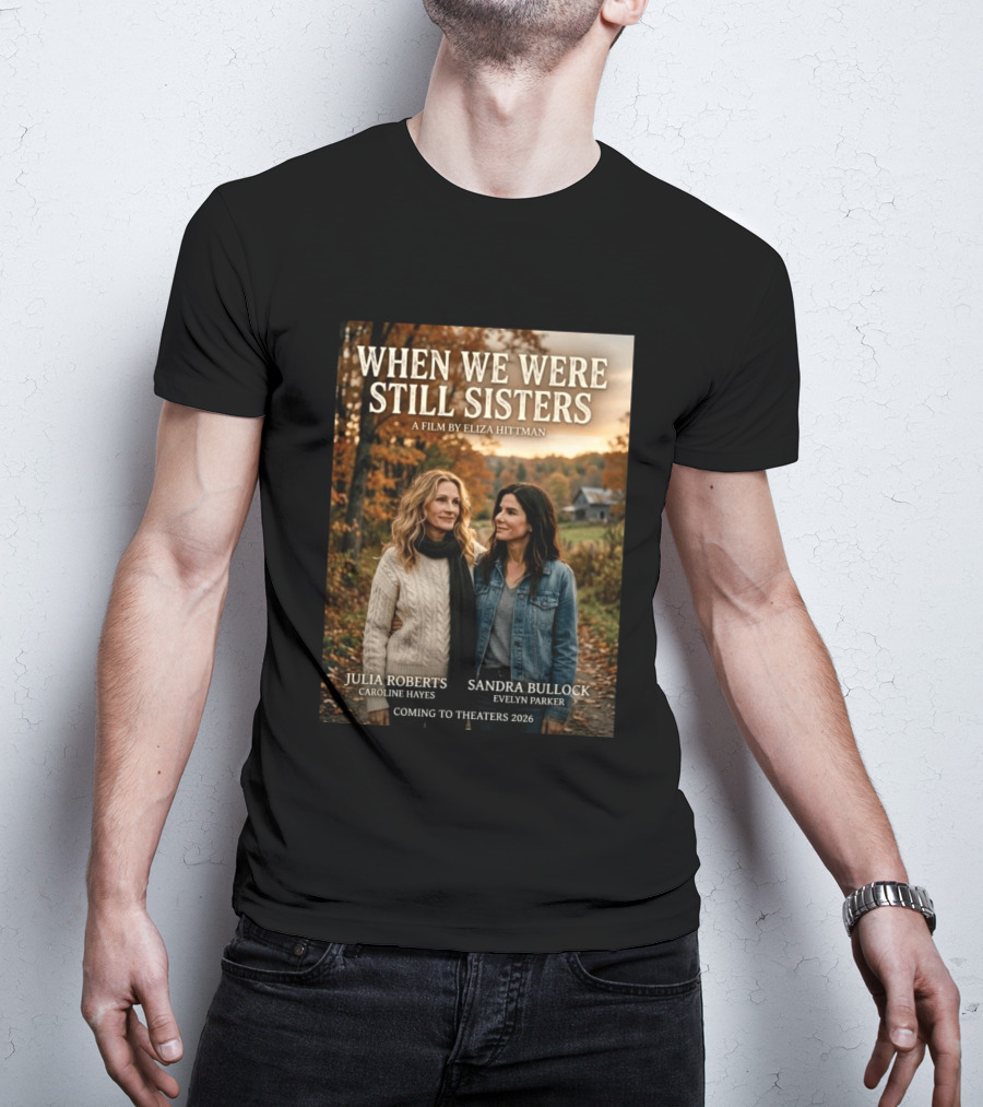 When We Were Still Sisters A Film By Eliza Hittman Julia Roberts Sandra Bullock Coming To Theaters 2026 T-Shirt